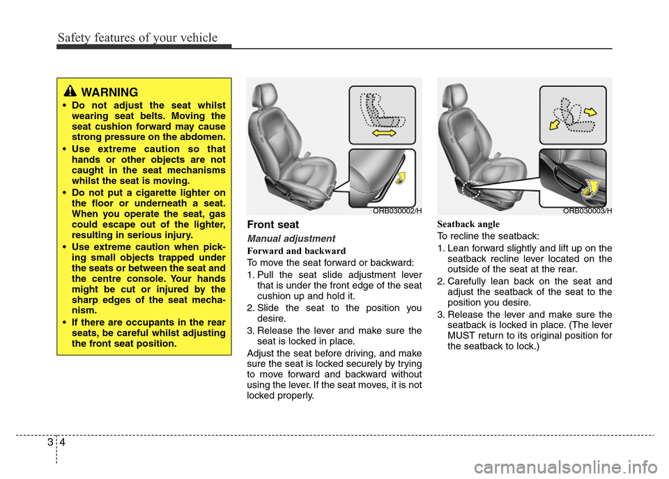Hyundai Accent 2015 - RHD (UK. Australia) Owners Guide Safety features of your vehicle
4 3
Front seat
Manual adjustment
Forward and backward
To move the seat forward or backward:
1. Pull the seat slide adjustment lever
that is under the front edge of the Hyundai Accent 2015 - RHD (UK. Australia) Owners Guide Safety features of your vehicle
4 3
Front seat
Manual adjustment
Forward and backward
To move the seat forward or backward:
1. Pull the seat slide adjustment lever
that is under the front edge of the