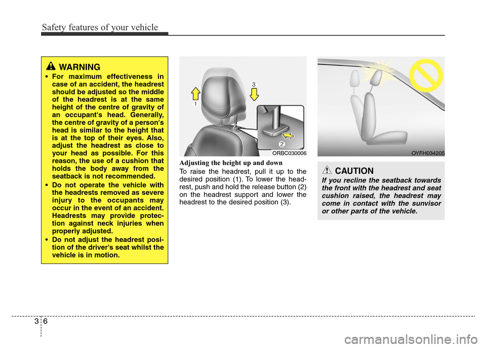 Hyundai Accent 2015 - RHD (UK. Australia) Owners Guide Safety features of your vehicle
6 3
Adjusting the height up and down
To raise the headrest, pull it up to the
desired position (1). To lower the head-
rest, push and hold the release button (2)
on the Hyundai Accent 2015 - RHD (UK. Australia) Owners Guide Safety features of your vehicle
6 3
Adjusting the height up and down
To raise the headrest, pull it up to the
desired position (1). To lower the head-
rest, push and hold the release button (2)
on the