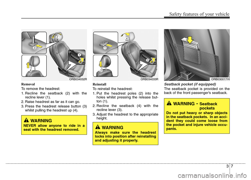 Hyundai Accent 2015 - RHD (UK. Australia) Owners Guide 37
Safety features of your vehicle
Removal
To remove the headrest:
1. Recline the seatback (2) with the
recline lever (1).
2. Raise headrest as far as it can go.
3. Press the headrest release button ( Hyundai Accent 2015 - RHD (UK. Australia) Owners Guide 37
Safety features of your vehicle
Removal
To remove the headrest:
1. Recline the seatback (2) with the
recline lever (1).
2. Raise headrest as far as it can go.
3. Press the headrest release button (