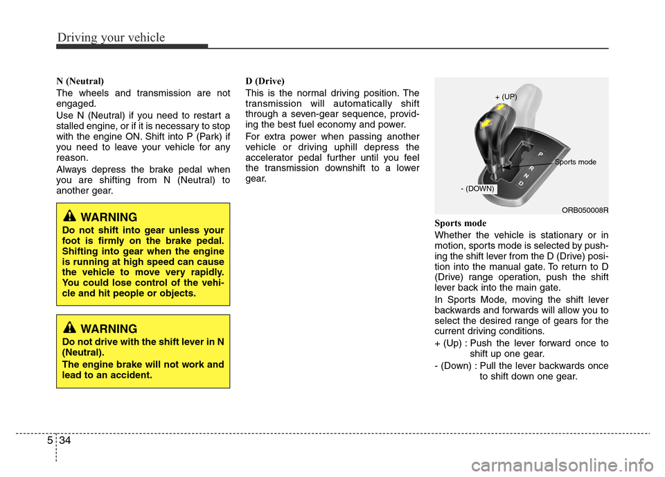 Hyundai Accent 2015 Owners Manual - RHD (UK. Australia) Driving your vehicle
34 5
N (Neutral)
The wheels and transmission are not
engaged.
Use N (Neutral) if you need to restart a
stalled engine, or if it is necessary to stop
with the engine ON. Shift int Hyundai Accent 2015 Owners Manual - RHD (UK. Australia) Driving your vehicle
34 5
N (Neutral)
The wheels and transmission are not
engaged.
Use N (Neutral) if you need to restart a
stalled engine, or if it is necessary to stop
with the engine ON. Shift int
