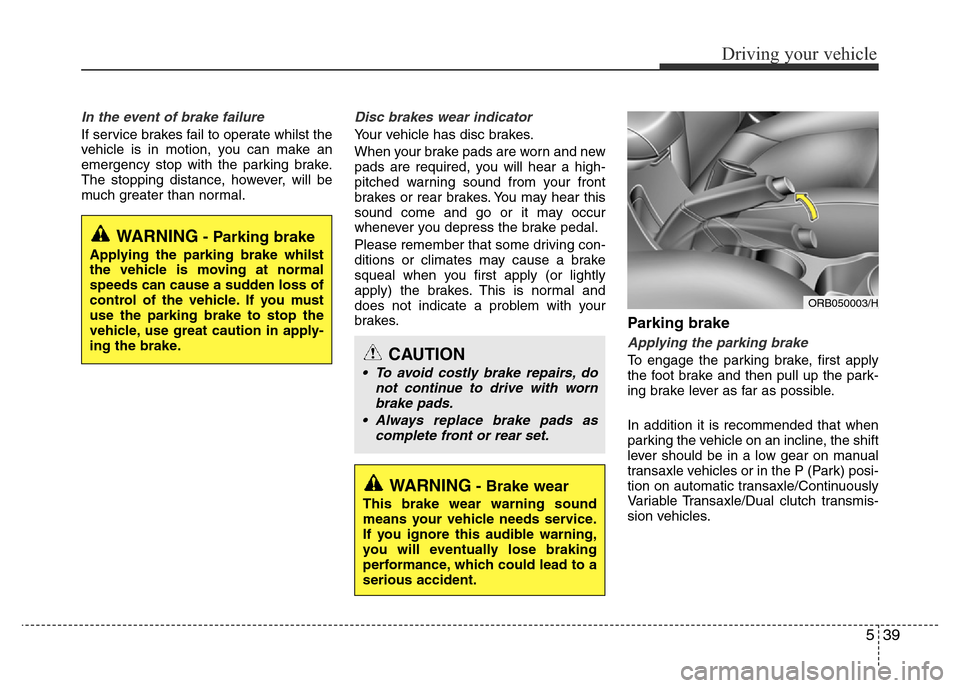 Hyundai Accent 2015 Owners Manual - RHD (UK. Australia) 539
Driving your vehicle
In the event of brake failure
If service brakes fail to operate whilst the
vehicle is in motion, you can make an
emergency stop with the parking brake.
The stopping distance, Hyundai Accent 2015 Owners Manual - RHD (UK. Australia) 539
Driving your vehicle
In the event of brake failure
If service brakes fail to operate whilst the
vehicle is in motion, you can make an
emergency stop with the parking brake.
The stopping distance,