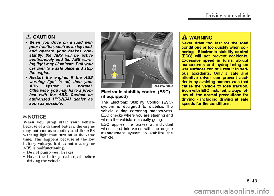 Hyundai Accent 2015 Owners Manual - RHD (UK. Australia) 543
Driving your vehicle
✽NOTICE
When you jump start your vehicle
because of a drained battery, the engine
may not run as smoothly and the ABS
warning light may turn on at the same
time. This happen Hyundai Accent 2015 Owners Manual - RHD (UK. Australia) 543
Driving your vehicle
✽NOTICE
When you jump start your vehicle
because of a drained battery, the engine
may not run as smoothly and the ABS
warning light may turn on at the same
time. This happen