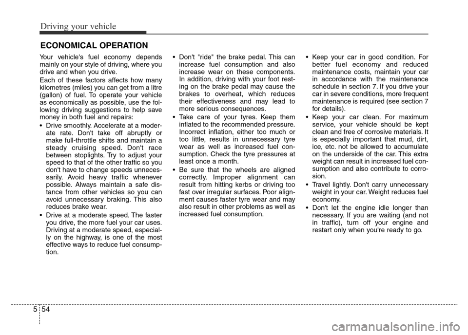Hyundai Accent 2015 Owners Manual - RHD (UK. Australia) Driving your vehicle
54 5
Your vehicles fuel economy depends
mainly on your style of driving, where you
drive and when you drive.
Each of these factors affects how many
kilometres (miles) you can get Hyundai Accent 2015 Owners Manual - RHD (UK. Australia) Driving your vehicle
54 5
Your vehicles fuel economy depends
mainly on your style of driving, where you
drive and when you drive.
Each of these factors affects how many
kilometres (miles) you can get