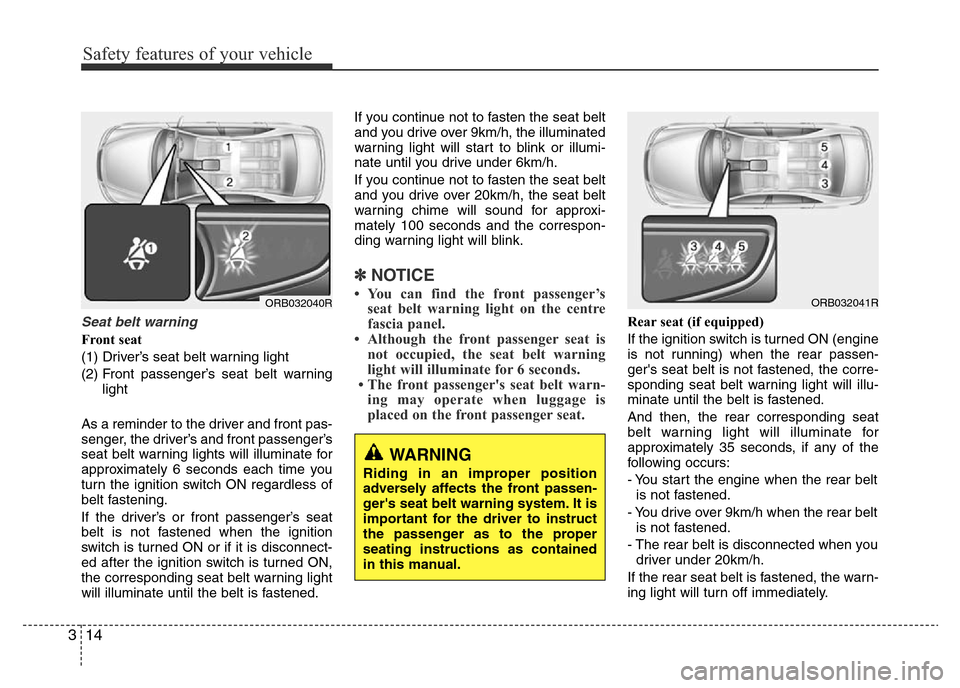 Hyundai Accent 2015 - RHD (UK. Australia) Owners Guide Safety features of your vehicle
14 3
Seat belt warning
Front seat
(1) Driver’s seat belt warning light
(2) Front passenger’s seat belt warning
light
As a reminder to the driver and front pas-
seng Hyundai Accent 2015 - RHD (UK. Australia) Owners Guide Safety features of your vehicle
14 3
Seat belt warning
Front seat
(1) Driver’s seat belt warning light
(2) Front passenger’s seat belt warning
light
As a reminder to the driver and front pas-
seng