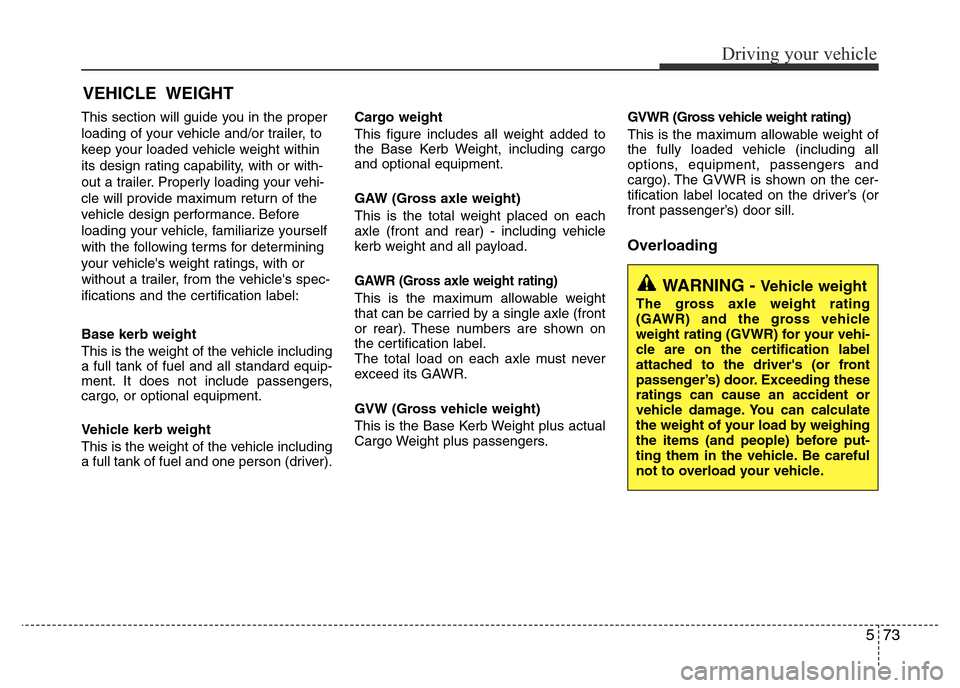 Hyundai Accent 2015 Owners Manual - RHD (UK. Australia) 573
Driving your vehicle
This section will guide you in the proper
loading of your vehicle and/or trailer, to
keep your loaded vehicle weight within
its design rating capability, with or with-
out a t Hyundai Accent 2015 Owners Manual - RHD (UK. Australia) 573
Driving your vehicle
This section will guide you in the proper
loading of your vehicle and/or trailer, to
keep your loaded vehicle weight within
its design rating capability, with or with-
out a t