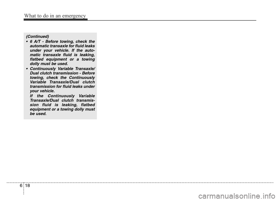Hyundai Accent 2015 Owners Manual - RHD (UK. Australia) What to do in an emergency
18 6
(Continued)
• 6 A/T - Before towing, check the
automatic transaxle for fluid leaks
under your vehicle. If the auto-
matic transaxle fluid is leaking,
flatbed equipmen Hyundai Accent 2015 Owners Manual - RHD (UK. Australia) What to do in an emergency
18 6
(Continued)
• 6 A/T - Before towing, check the
automatic transaxle for fluid leaks
under your vehicle. If the auto-
matic transaxle fluid is leaking,
flatbed equipmen
