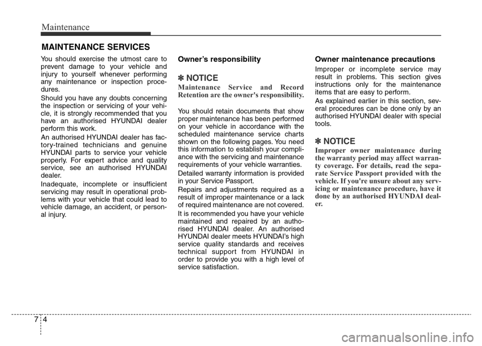 Hyundai Accent 2015 Owners Manual - RHD (UK. Australia) Maintenance
4 7
MAINTENANCE SERVICES
You should exercise the utmost care to
prevent damage to your vehicle and
injury to yourself whenever performing
any maintenance or inspection proce-
dures.
Should Hyundai Accent 2015 Owners Manual - RHD (UK. Australia) Maintenance
4 7
MAINTENANCE SERVICES
You should exercise the utmost care to
prevent damage to your vehicle and
injury to yourself whenever performing
any maintenance or inspection proce-
dures.
Should