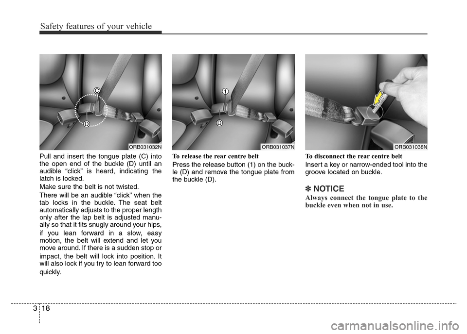 Hyundai Accent 2015 - RHD (UK. Australia) Owners Guide Safety features of your vehicle
18 3
Pull and insert the tongue plate (C) into
the open end of the buckle (D) until an
audible “click” is heard, indicating the
latch is locked.
Make sure the belt Hyundai Accent 2015 - RHD (UK. Australia) Owners Guide Safety features of your vehicle
18 3
Pull and insert the tongue plate (C) into
the open end of the buckle (D) until an
audible “click” is heard, indicating the
latch is locked.
Make sure the belt