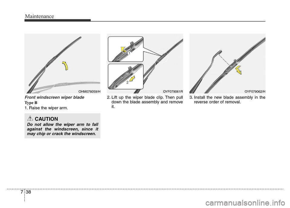 Hyundai Accent 2015 Owners Manual - RHD (UK. Australia) Maintenance
38 7
Front windscreen wiper blade
Ty p e B
1. Raise the wiper arm.2. Lift up the wiper blade clip. Then pull
down the blade assembly and remove
it.3. Install the new blade assembly in th Hyundai Accent 2015 Owners Manual - RHD (UK. Australia) Maintenance
38 7
Front windscreen wiper blade
Ty p e B
1. Raise the wiper arm.2. Lift up the wiper blade clip. Then pull
down the blade assembly and remove
it.3. Install the new blade assembly in th