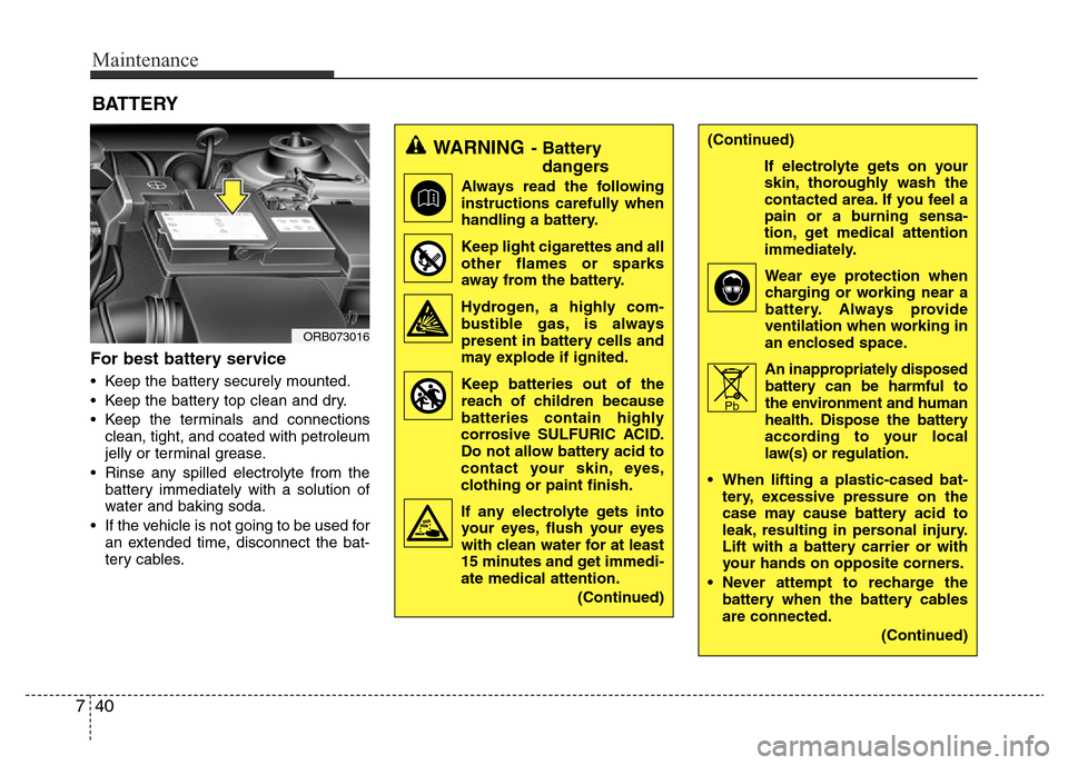 Hyundai Accent 2015 Owners Manual - RHD (UK. Australia) Maintenance
40 7
BATTERY
For best battery service
• Keep the battery securely mounted.
• Keep the battery top clean and dry.
• Keep the terminals and connections
clean, tight, and coated with pe Hyundai Accent 2015 Owners Manual - RHD (UK. Australia) Maintenance
40 7
BATTERY
For best battery service
• Keep the battery securely mounted.
• Keep the battery top clean and dry.
• Keep the terminals and connections
clean, tight, and coated with pe
