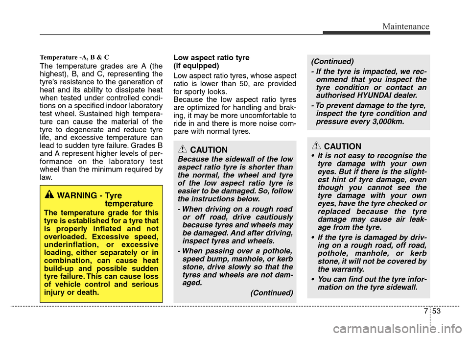 Hyundai Accent 2015 Owners Manual - RHD (UK. Australia) 753
Maintenance
Temperature -A, B & C
The temperature grades are A (the
highest), B, and C, representing the
tyre’s resistance to the generation of
heat and its ability to dissipate heat
when teste Hyundai Accent 2015 Owners Manual - RHD (UK. Australia) 753
Maintenance
Temperature -A, B & C
The temperature grades are A (the
highest), B, and C, representing the
tyre’s resistance to the generation of
heat and its ability to dissipate heat
when teste