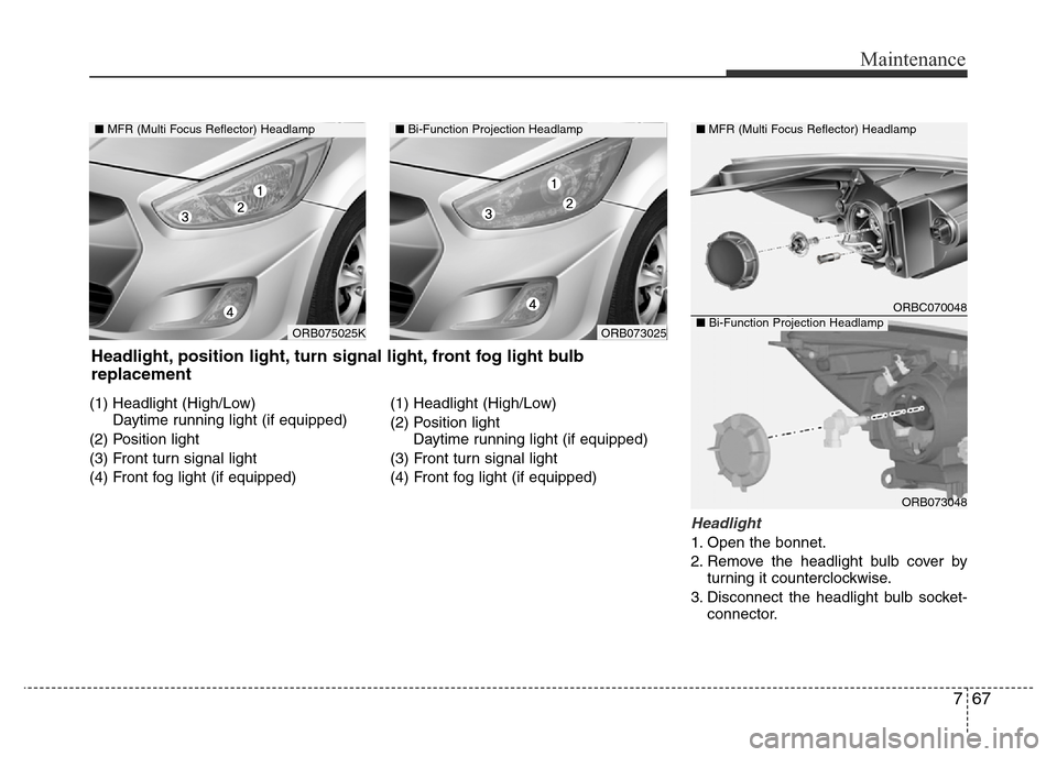 Hyundai Accent 2015 Owners Manual - RHD (UK. Australia) 767
Maintenance
(1) Headlight (High/Low)
Daytime running light (if equipped)
(2) Position light
(3) Front turn signal light
(4) Front fog light (if equipped)(1) Headlight (High/Low)
(2) Position light Hyundai Accent 2015 Owners Manual - RHD (UK. Australia) 767
Maintenance
(1) Headlight (High/Low)
Daytime running light (if equipped)
(2) Position light
(3) Front turn signal light
(4) Front fog light (if equipped)(1) Headlight (High/Low)
(2) Position light