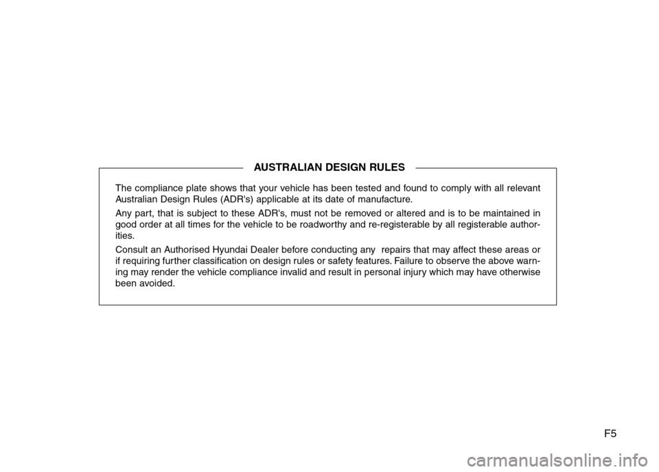 Hyundai Accent 2015  Owners Manual - RHD (UK. Australia) F5
The compliance plate shows that your vehicle has been tested and found to comply with all relevant
Australian Design Rules (ADRs) applicable at its date of manufacture.
Any part, that is subject t