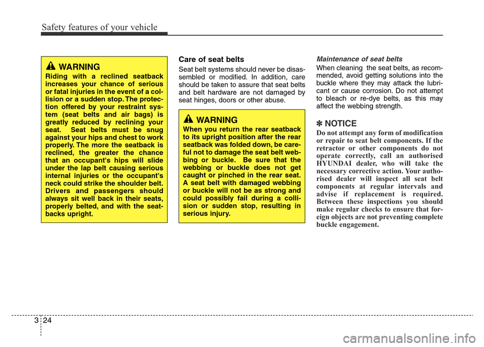 Hyundai Accent 2015 - RHD (UK. Australia) Service Manual Safety features of your vehicle
24 3
Care of seat belts
Seat belt systems should never be disas-
sembled or modified. In addition, care
should be taken to assure that seat belts
and belt hardware are Hyundai Accent 2015 - RHD (UK. Australia) Service Manual Safety features of your vehicle
24 3
Care of seat belts
Seat belt systems should never be disas-
sembled or modified. In addition, care
should be taken to assure that seat belts
and belt hardware are