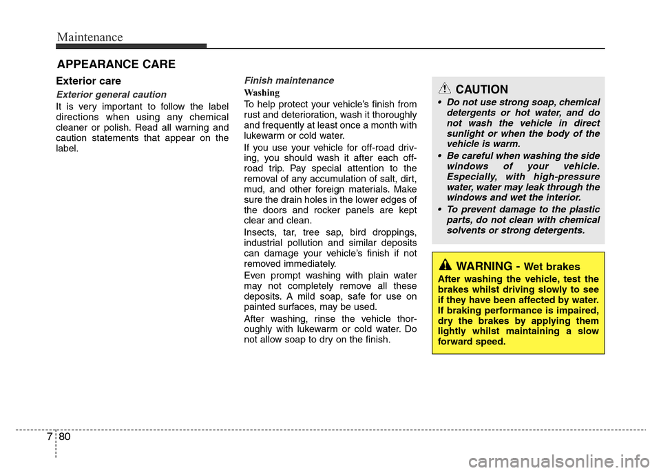 Hyundai Accent 2015  Owners Manual - RHD (UK. Australia) Maintenance
80 7
Exterior care
Exterior general caution 
It is very important to follow the label
directions when using any chemical
cleaner or polish. Read all warning and
caution statements that app