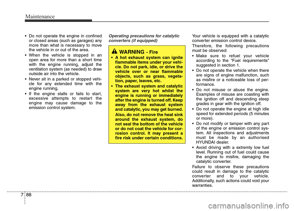 Hyundai Accent 2015 Owners Manual - RHD (UK. Australia) Maintenance
88 7
• Do not operate the engine in confined
or closed areas (such as garages) any
more than what is necessary to move
the vehicle in or out of the area.
• When the vehicle is stopped Hyundai Accent 2015 Owners Manual - RHD (UK. Australia) Maintenance
88 7
• Do not operate the engine in confined
or closed areas (such as garages) any
more than what is necessary to move
the vehicle in or out of the area.
• When the vehicle is stopped