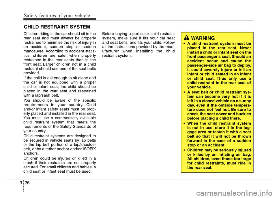 Hyundai Accent 2015 - RHD (UK. Australia) Service Manual Safety features of your vehicle
26 3
Children riding in the car should sit in the
rear seat and must always be properly
restrained to minimise the risk of injury in
an accident, sudden stop or sudden
Hyundai Accent 2015 - RHD (UK. Australia) Service Manual Safety features of your vehicle
26 3
Children riding in the car should sit in the
rear seat and must always be properly
restrained to minimise the risk of injury in
an accident, sudden stop or sudden