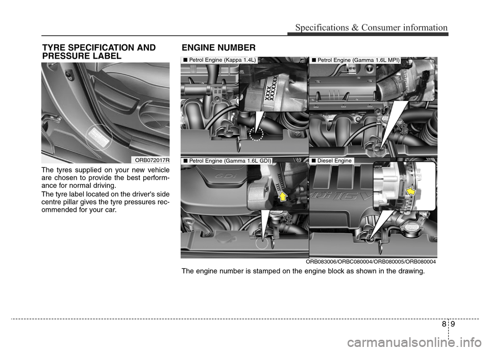 Hyundai Accent 2015  Owners Manual - RHD (UK. Australia) 89
Specifications & Consumer information
The tyres supplied on your new vehicle
are chosen to provide the best perform-
ance for normal driving.
The tyre label located on the drivers side
centre pill