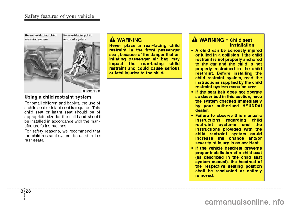 Hyundai Accent 2015 - RHD (UK. Australia) Service Manual Safety features of your vehicle
28 3
Using a child restraint system
For small children and babies, the use of
a child seat or infant seat is required. This
child seat or infant seat should be of
appro Hyundai Accent 2015 - RHD (UK. Australia) Service Manual Safety features of your vehicle
28 3
Using a child restraint system
For small children and babies, the use of
a child seat or infant seat is required. This
child seat or infant seat should be of
appro