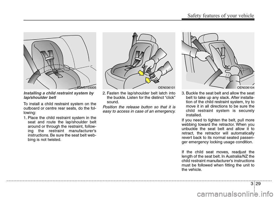 Hyundai Accent 2015 - RHD (UK. Australia) Service Manual 329
Safety features of your vehicle
Installing a child restraint system by
lap/shoulder belt
To install a child restraint system on the
outboard or centre rear seats, do the fol-
lowing:
1. Place the Hyundai Accent 2015 - RHD (UK. Australia) Service Manual 329
Safety features of your vehicle
Installing a child restraint system by
lap/shoulder belt
To install a child restraint system on the
outboard or centre rear seats, do the fol-
lowing:
1. Place the