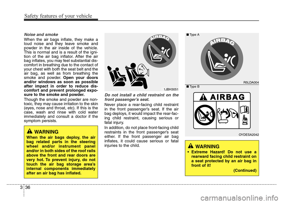 Hyundai Accent 2015 - RHD (UK. Australia) Workshop Manual Safety features of your vehicle
36 3
Noise and smoke
When the air bags inflate, they make a
loud noise and they leave smoke and
powder in the air inside of the vehicle.
This is normal and is a result Hyundai Accent 2015 - RHD (UK. Australia) Workshop Manual Safety features of your vehicle
36 3
Noise and smoke
When the air bags inflate, they make a
loud noise and they leave smoke and
powder in the air inside of the vehicle.
This is normal and is a result