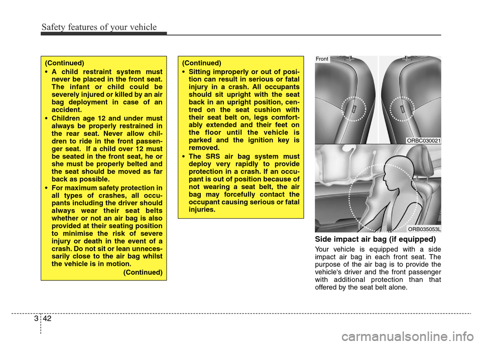 Hyundai Accent 2015 - RHD (UK. Australia) Workshop Manual Safety features of your vehicle
42 3
Side impact air bag (if equipped)
Your vehicle is equipped with a side
impact air bag in each front seat. The
purpose of the air bag is to provide the
vehicles dr Hyundai Accent 2015 - RHD (UK. Australia) Workshop Manual Safety features of your vehicle
42 3
Side impact air bag (if equipped)
Your vehicle is equipped with a side
impact air bag in each front seat. The
purpose of the air bag is to provide the
vehicles dr