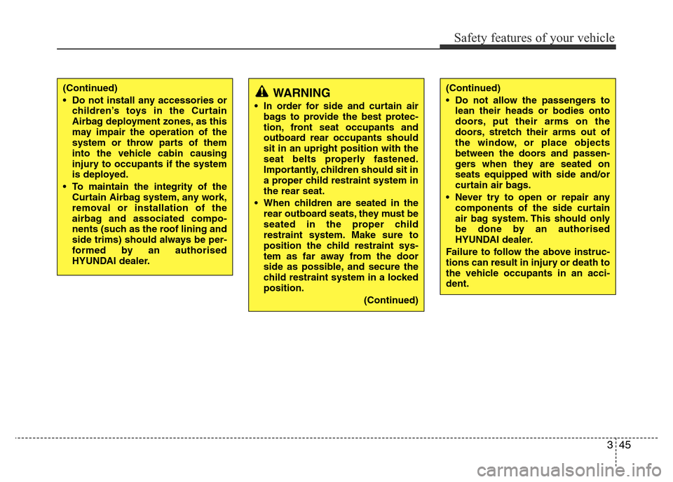 Hyundai Accent 2015  Owners Manual - RHD (UK. Australia) 345
Safety features of your vehicle
WARNING
• In order for side and curtain air
bags to provide the best protec-
tion, front seat occupants and
outboard rear occupants should
sit in an upright posit