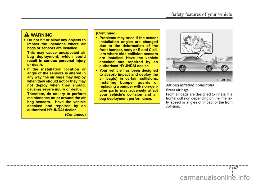 Hyundai Accent 2015  Owners Manual - RHD (UK. Australia) 347
Safety features of your vehicle
Air bag inflation conditions
Front air bags 
Front air bags are designed to inflate in a
frontal collision depending on the intensi-
ty, speed or angles of impact o