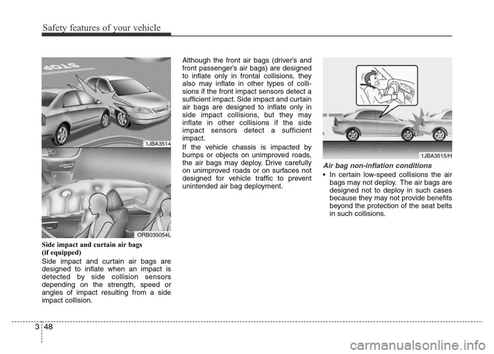 Hyundai Accent 2015  Owners Manual - RHD (UK. Australia) Safety features of your vehicle
48 3
Side impact and curtain air bags 
(if equipped)
Side impact and curtain air bags are
designed to inflate when an impact is
detected by side collision sensors
depen