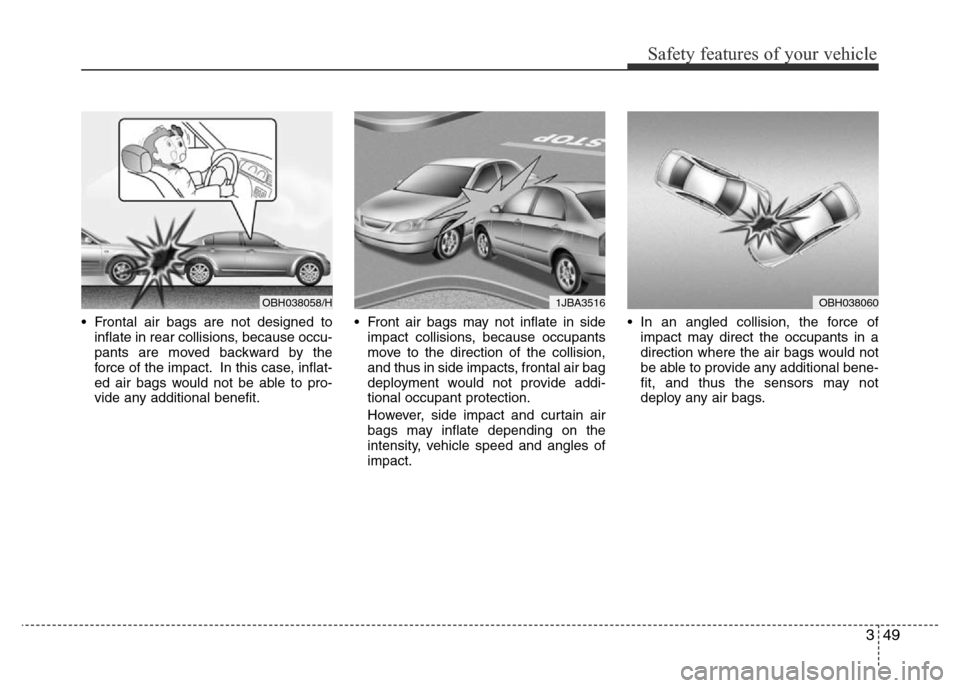 Hyundai Accent 2015 - RHD (UK. Australia) Repair Manual 349
Safety features of your vehicle
• Frontal air bags are not designed to
inflate in rear collisions, because occu-
pants are moved backward by the
force of the impact. In this case, inflat-
ed air Hyundai Accent 2015 - RHD (UK. Australia) Repair Manual 349
Safety features of your vehicle
• Frontal air bags are not designed to
inflate in rear collisions, because occu-
pants are moved backward by the
force of the impact. In this case, inflat-
ed air