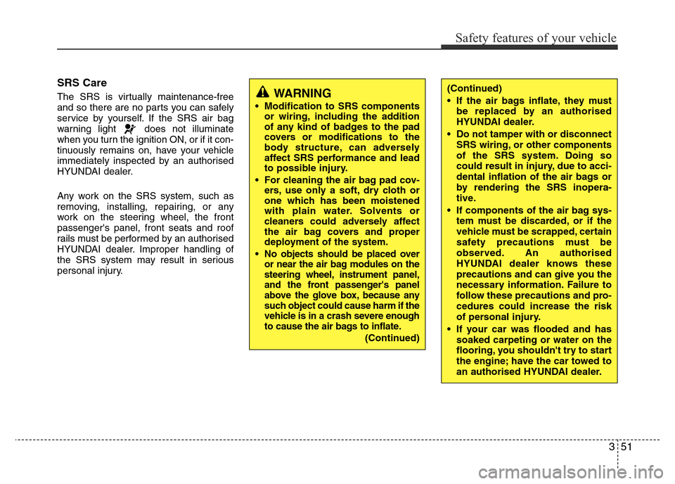 Hyundai Accent 2015 - RHD (UK. Australia) Repair Manual 351
Safety features of your vehicle
SRS Care
The SRS is virtually maintenance-free
and so there are no parts you can safely
service by yourself. If the SRS air bag
warning light does not illuminate
w Hyundai Accent 2015 - RHD (UK. Australia) Repair Manual 351
Safety features of your vehicle
SRS Care
The SRS is virtually maintenance-free
and so there are no parts you can safely
service by yourself. If the SRS air bag
warning light does not illuminate
w
