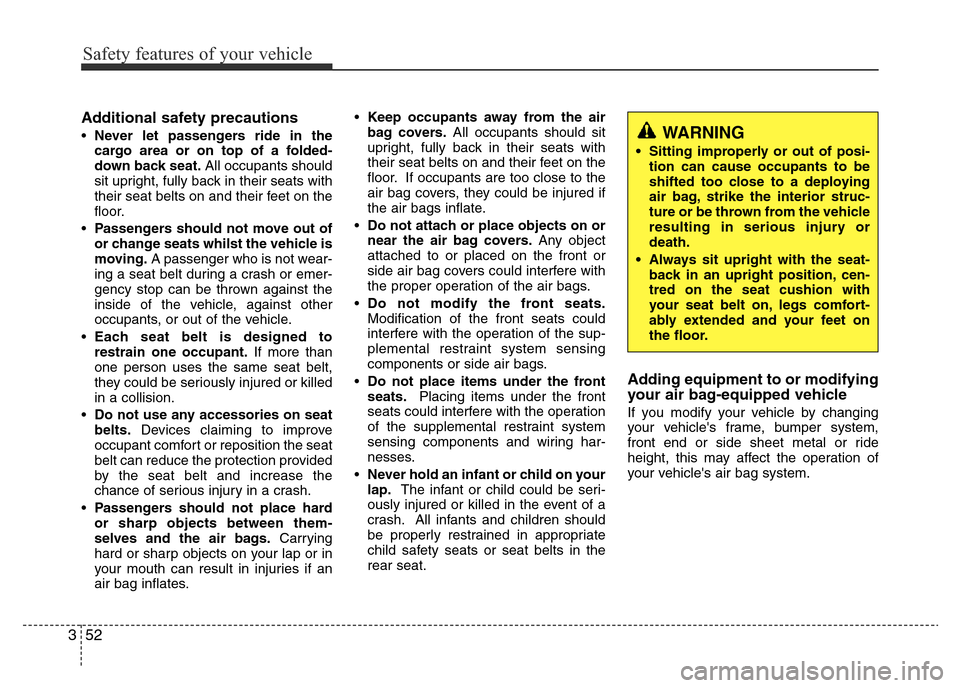 Hyundai Accent 2015 - RHD (UK. Australia) Repair Manual Safety features of your vehicle
52 3
Additional safety precautions
•Never let passengers ride in the
cargo area or on top of a folded-
down back seat.All occupants should
sit upright, fully back in Hyundai Accent 2015 - RHD (UK. Australia) Repair Manual Safety features of your vehicle
52 3
Additional safety precautions
•Never let passengers ride in the
cargo area or on top of a folded-
down back seat.All occupants should
sit upright, fully back in