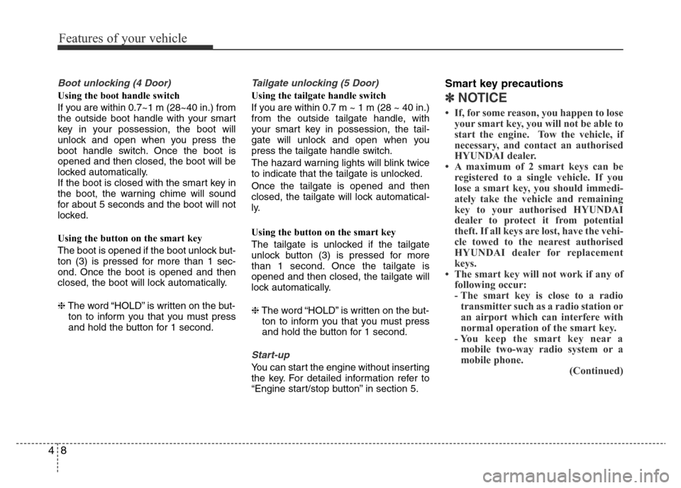 Hyundai Accent 2015  Owners Manual - RHD (UK. Australia) Features of your vehicle
8 4
Boot unlocking (4 Door)
Using the boot handle switch
If you are within 0.7~1 m (28~40 in.) from
the outside boot handle with your smart
key in your possession, the boot wi
