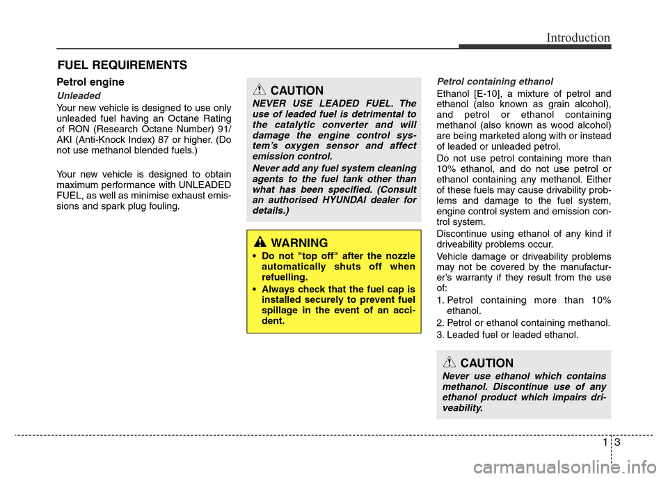 Hyundai Accent 2015  Owners Manual - RHD (UK. Australia) 13
Introduction
Petrol engine
Unleaded
Your new vehicle is designed to use only
unleaded fuel having an Octane Rating
of RON (Research Octane Number) 91/
AKI (Anti-Knock Index) 87 or higher. (Do
not u