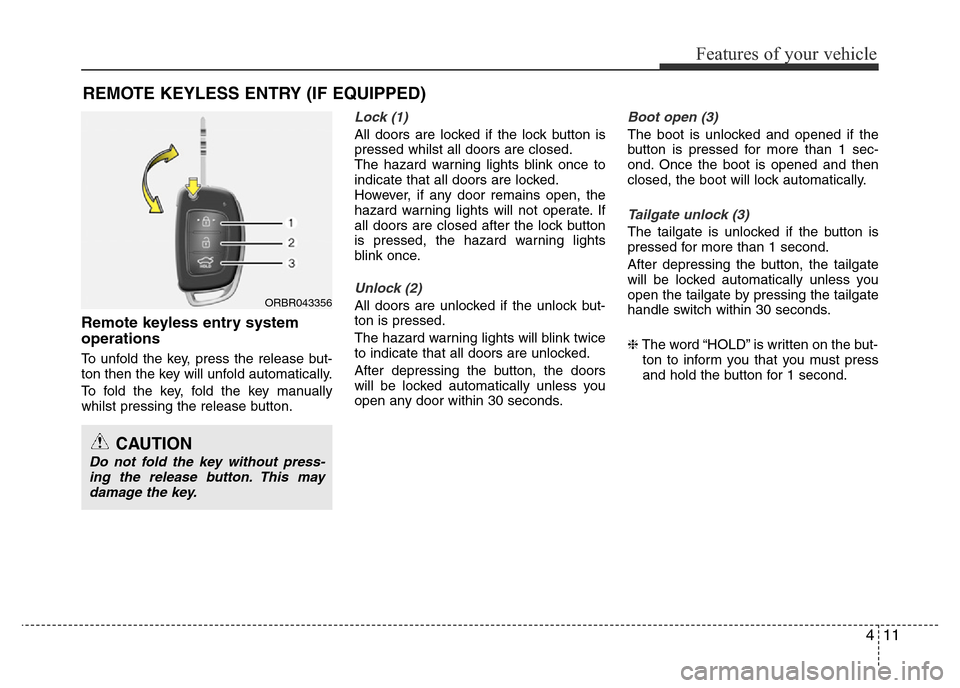 Hyundai Accent 2015  Owners Manual - RHD (UK. Australia) 411
Features of your vehicle
Remote keyless entry system
operations
To unfold the key, press the release but-
ton then the key will unfold automatically.
To fold the key, fold the key manually
whilst 