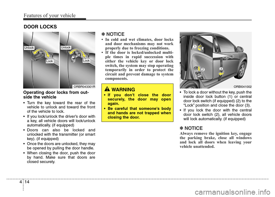 Hyundai Accent 2015 - RHD (UK. Australia) Manual Online Features of your vehicle
14 4
Operating door locks from out-
side the vehicle
• Turn the key toward the rear of the
vehicle to unlock and toward the front
of the vehicle to lock.
• If you lock/un Hyundai Accent 2015 - RHD (UK. Australia) Manual Online Features of your vehicle
14 4
Operating door locks from out-
side the vehicle
• Turn the key toward the rear of the
vehicle to unlock and toward the front
of the vehicle to lock.
• If you lock/un