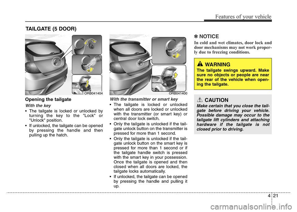 Hyundai Accent 2015  Owners Manual - RHD (UK. Australia) 421
Features of your vehicle
Opening the tailgate
With the key
• The tailgate is locked or unlocked by
turning the key to the "Lock" or
"Unlock" position.
• If unlocked, the tailgate can be opened