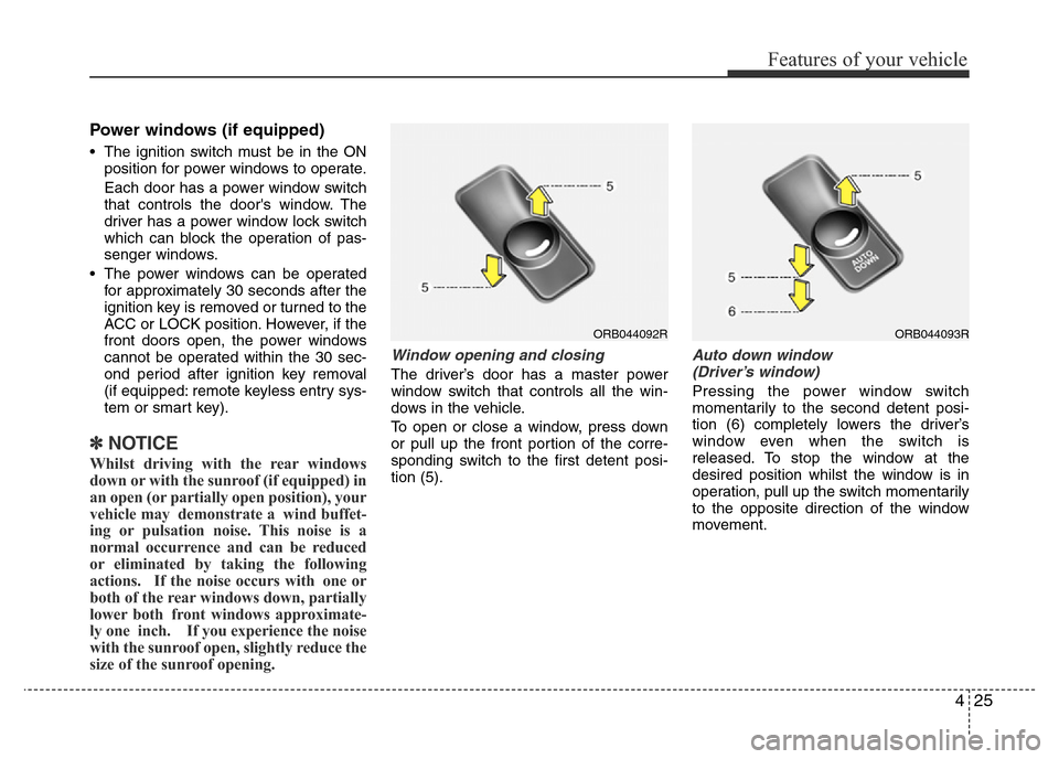 Hyundai Accent 2015 - RHD (UK. Australia) Owners Manual 425
Features of your vehicle
Power windows (if equipped)
• The ignition switch must be in the ON
position for power windows to operate.
Each door has a power window switch
that controls the doors w Hyundai Accent 2015 - RHD (UK. Australia) Owners Manual 425
Features of your vehicle
Power windows (if equipped)
• The ignition switch must be in the ON
position for power windows to operate.
Each door has a power window switch
that controls the doors w