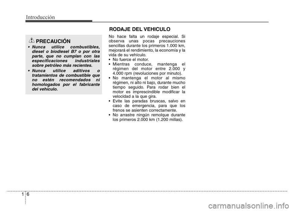 Hyundai Accent 2015  Manual del propietario (i25) (in Spanish) Introducción
6 1
No hace falta un rodaje especial. Si
observa unas pocas precauciones
sencillas durante los primeros 1.000 km,
mejorará el rendimiento, la economía y la
vida de su vehículo.
• No