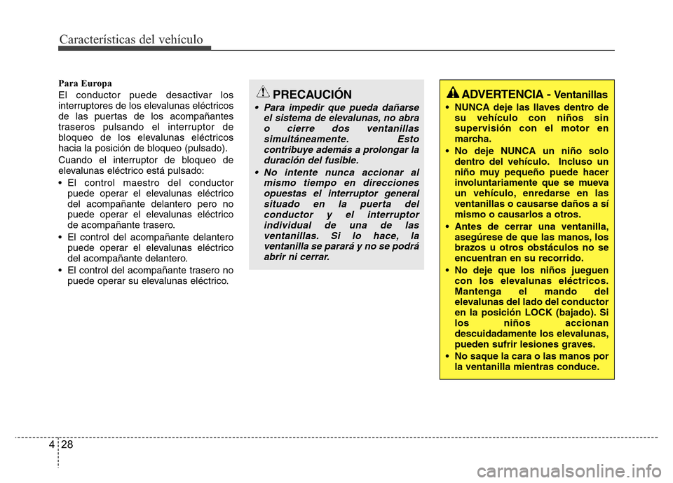 Hyundai Accent 2015 Manual del propietario (i25) (in Spanish) Características del vehículo
28 4
Para Europa
El conductor puede desactivar los
interruptores de los elevalunas eléctricos
de las puertas de los acompañantes
traseros pulsando el interruptor de
bl Hyundai Accent 2015 Manual del propietario (i25) (in Spanish) Características del vehículo
28 4
Para Europa
El conductor puede desactivar los
interruptores de los elevalunas eléctricos
de las puertas de los acompañantes
traseros pulsando el interruptor de
bl