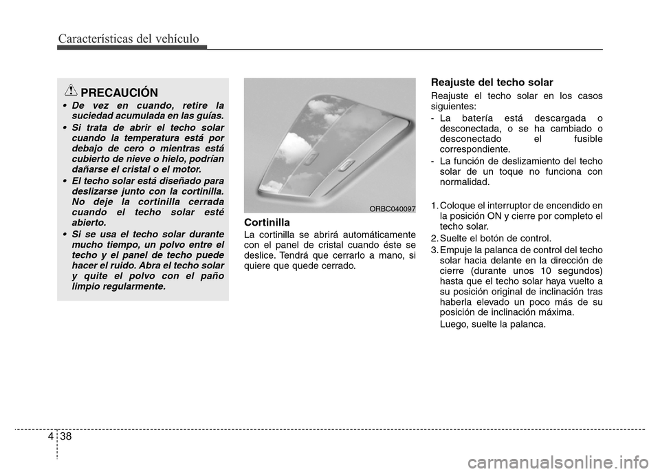 Hyundai Accent 2015  Manual del propietario (i25) (in Spanish) Características del vehículo
38 4
Cortinilla
La cortinilla se abrirá automáticamente
con el panel de cristal cuando éste se
deslice. Tendrá que cerrarlo a mano, si
quiere que quede cerrado.
Reaj