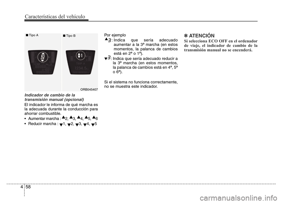 Hyundai Accent 2015 Manual del propietario (i25) (in Spanish) Características del vehículo
58 4
Indicador de cambio de la
transmisión manual (opcional)
El indicador le informa de qué marcha es
la adecuada durante la conducción para
ahorrar combustible.
• Hyundai Accent 2015 Manual del propietario (i25) (in Spanish) Características del vehículo
58 4
Indicador de cambio de la
transmisión manual (opcional)
El indicador le informa de qué marcha es
la adecuada durante la conducción para
ahorrar combustible.
•