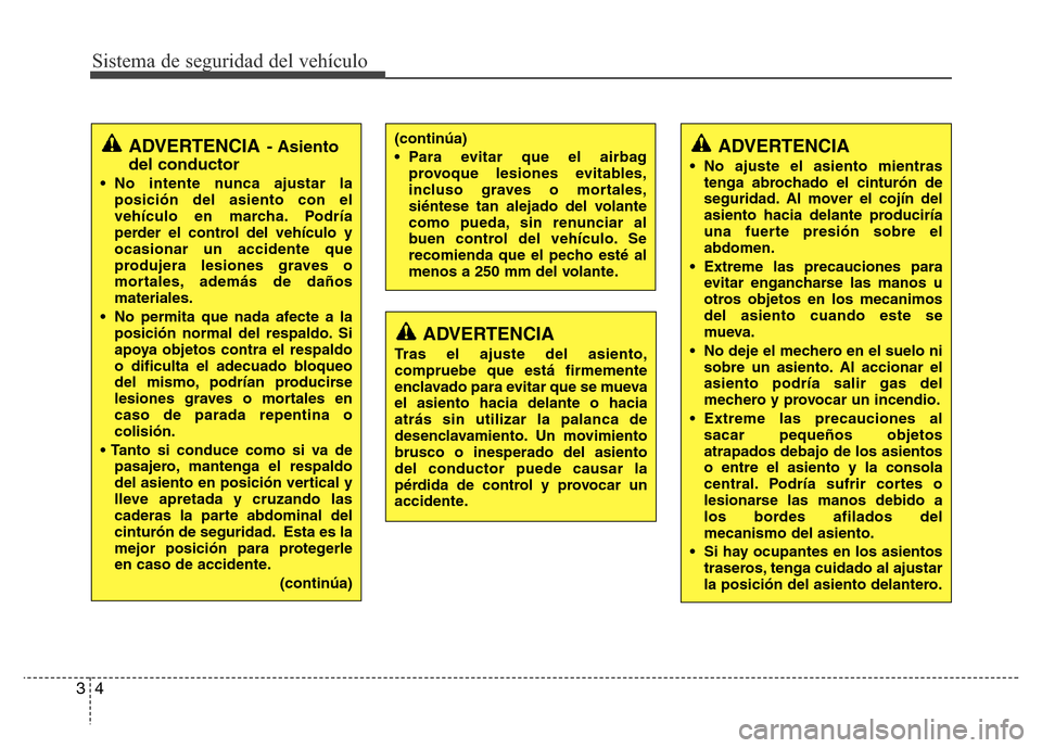 Hyundai Accent 2015  Manual del propietario (i25) (in Spanish) Sistema de seguridad del vehículo
4 3
(continúa)
• Para evitar que el airbag
provoque lesiones evitables,
incluso graves o mortales,
siéntese tan alejado del volante
como pueda, sin renunciar al
