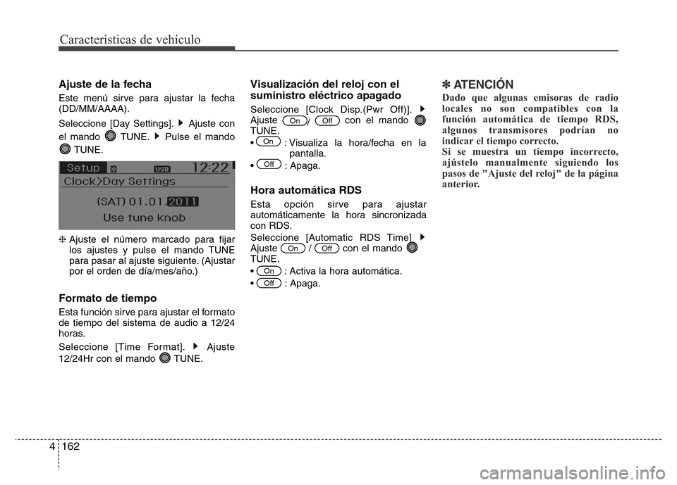 Hyundai Accent 2015  Manual del propietario (i25) (in Spanish) Características de vehículo
162 4
Ajuste de la fecha
Este menú sirve para ajustar la fecha
(DD/MM/AAAA).
Seleccione [Day Settings]. Ajuste con
el mando  TUNE. Pulse el mando
TUNE.
❈ Ajuste el nú