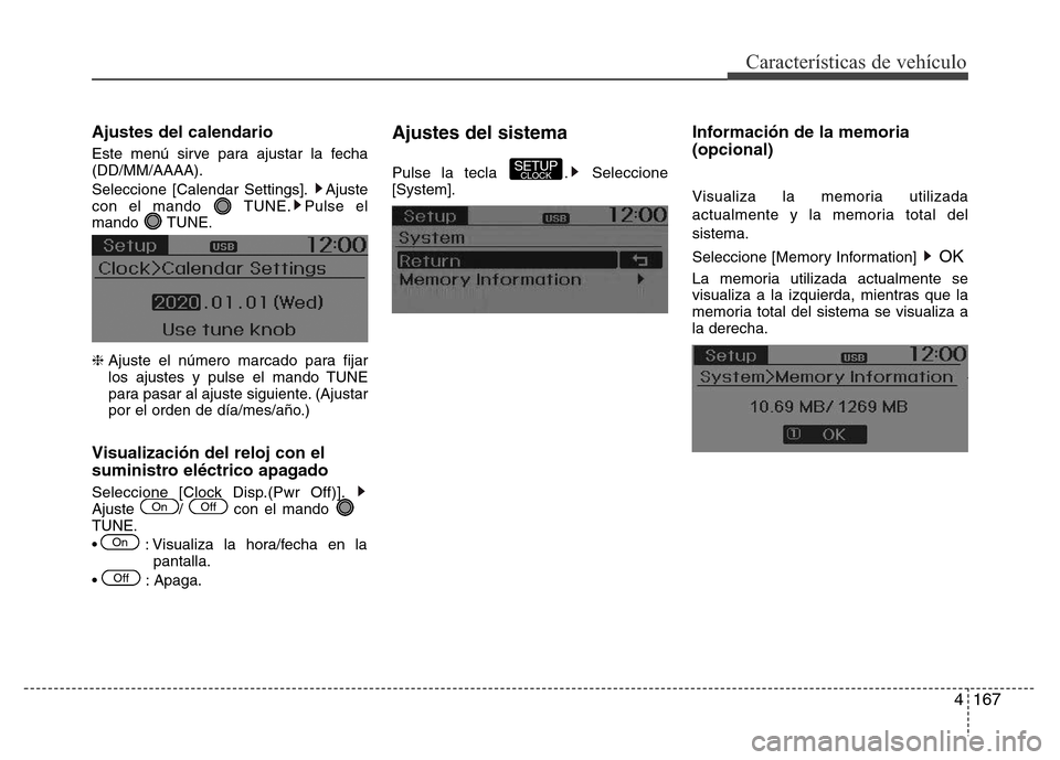 Hyundai Accent 2015  Manual del propietario (i25) (in Spanish) 4167
Características de vehículo
Ajustes del calendario
Este menú sirve para ajustar la fecha
(DD/MM/AAAA).
Seleccione [Calendar Settings]. Ajuste
con el mando  TUNE. Pulse el
mando TUNE.
❈ Ajust