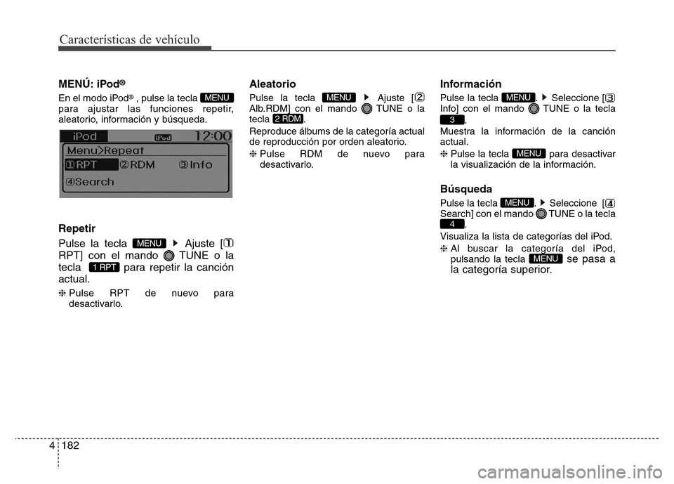Hyundai Accent 2015  Manual del propietario (i25) (in Spanish) Características de vehículo
182 4
MENÚ: iPod®
En el modo iPod®, pulse la tecla 
para ajustar las funciones repetir,
aleatorio, información y búsqueda.
Repetir
Pulse la tecla  Ajuste [
RPT] con 