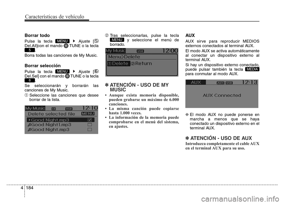 Hyundai Accent 2015  Manual del propietario (i25) (in Spanish) Características de vehículo
184 4
Borrar todo
Pulse la tecla  Ajuste [
Del.All]con el mando  TUNE o la tecla
.
Borra todas las canciones de My Music.
Borrar selección
Pulse la tecla  Ajuste [
Del.S