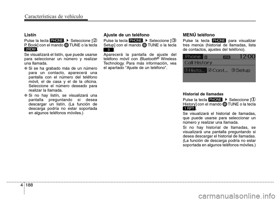 Hyundai Accent 2015  Manual del propietario (i25) (in Spanish) Características de vehículo
188 4
Listín
Pulse la tecla  . Seleccione [
P. Book] con el mando  TUNE o la tecla
.
Se visualizará el listín, que puede usarse
para seleccionar un número y realizar

