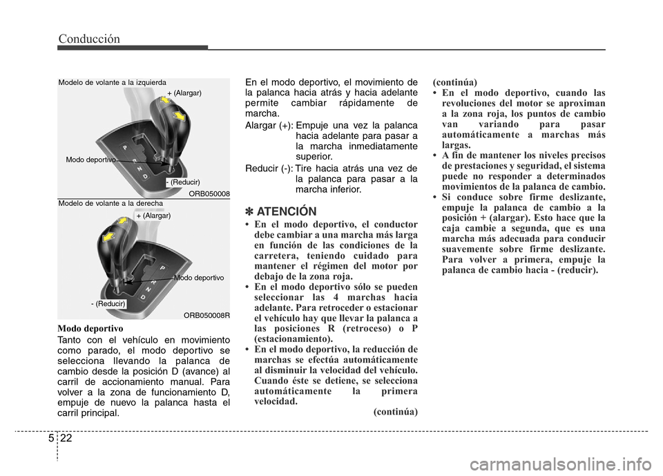 Hyundai Accent 2015 Manual del propietario (i25) (in Spanish) Conducción
22 5
Modo deportivo
Tanto con el vehículo en movimiento
como parado, el modo deportivo se
selecciona llevando la palanca de
cambio desde la posición D (avance) al
carril de accionamiento Hyundai Accent 2015 Manual del propietario (i25) (in Spanish) Conducción
22 5
Modo deportivo
Tanto con el vehículo en movimiento
como parado, el modo deportivo se
selecciona llevando la palanca de
cambio desde la posición D (avance) al
carril de accionamiento