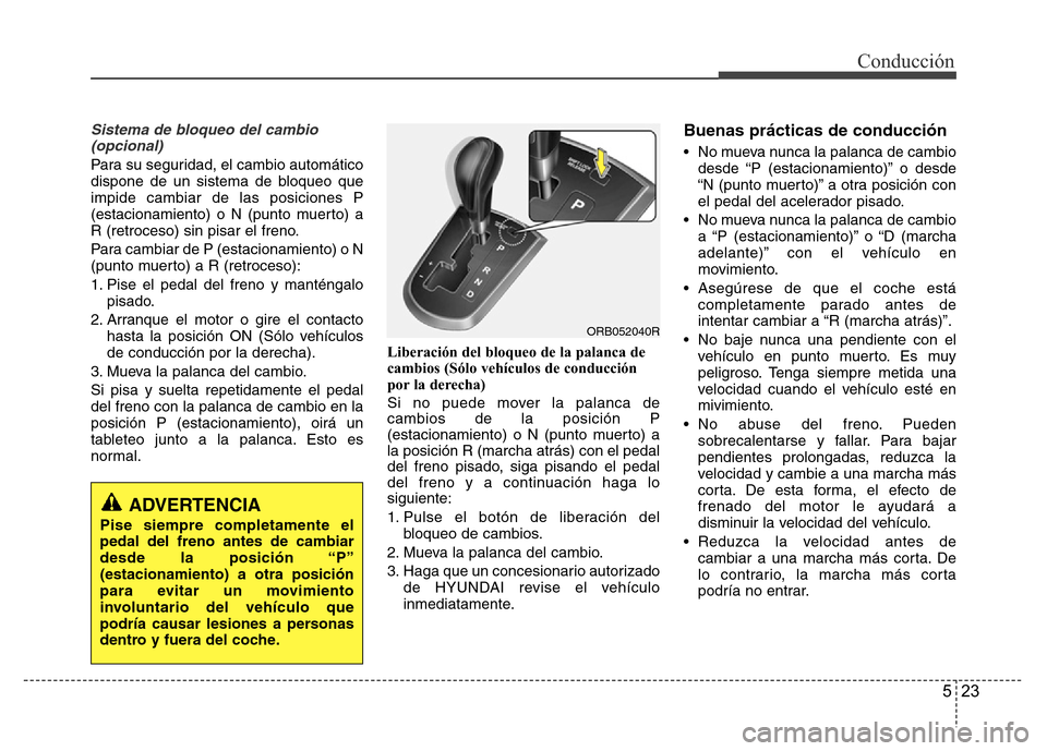 Hyundai Accent 2015 Manual del propietario (i25) (in Spanish) 523
Conducción
Sistema de bloqueo del cambio
(opcional)
Para su seguridad, el cambio automático
dispone de un sistema de bloqueo que
impide cambiar de las posiciones P
(estacionamiento) o N (punto m Hyundai Accent 2015 Manual del propietario (i25) (in Spanish) 523
Conducción
Sistema de bloqueo del cambio
(opcional)
Para su seguridad, el cambio automático
dispone de un sistema de bloqueo que
impide cambiar de las posiciones P
(estacionamiento) o N (punto m